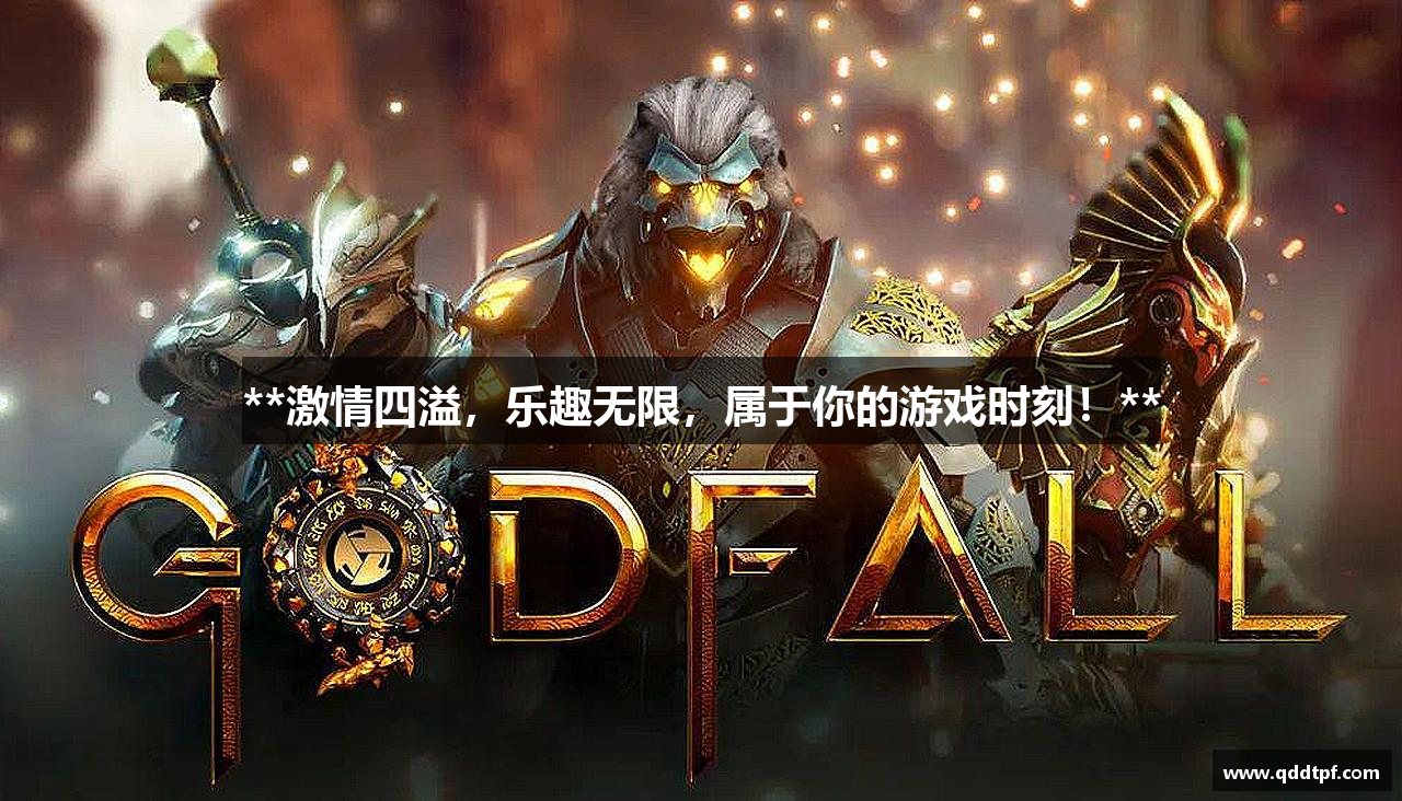 **激情四溢，乐趣无限，属于你的游戏时刻！**